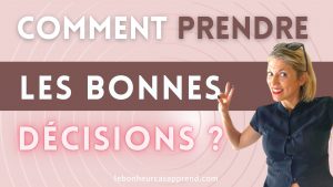 COMMENT PRENDRE LES BONNES DECISIONS