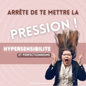 se mettre la pression - hypersensibilité et perfectionnisme-2